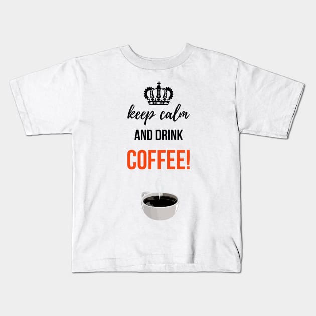 Keep Calm And Drink Coffee! Kids T-Shirt by PinkPandaPress